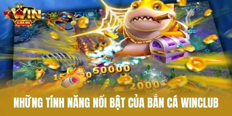Những Tính Năng Nổi Bật Của Bắn Cá Winclub