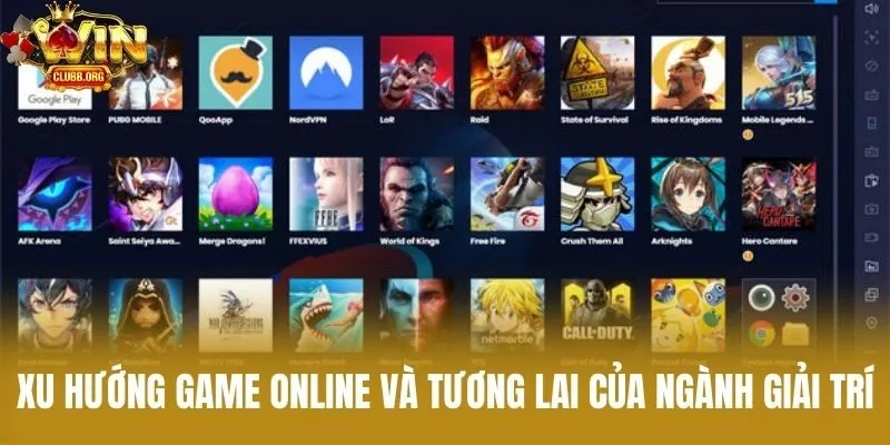 Xu Hướng Game Online Và Tương Lai Của Ngành Giải Trí