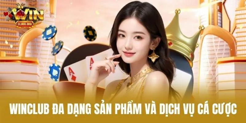 Winclub đa dạng sản phẩm và dịch vụ cá cược