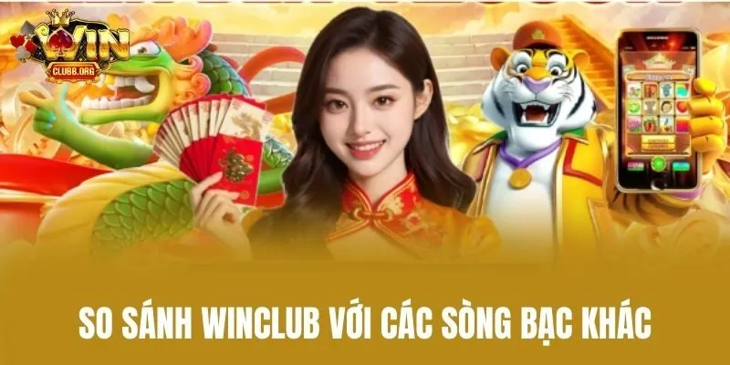 So Sánh WinClub Với Các Sòng Bạc Khác